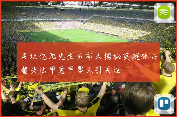 足坛亿元先生分布大揭秘英超独占鳌头法甲意甲零人引关注