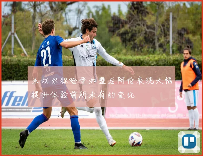 米切尔称哈登加盟后阿伦表现大幅提升体验前所未有的变化